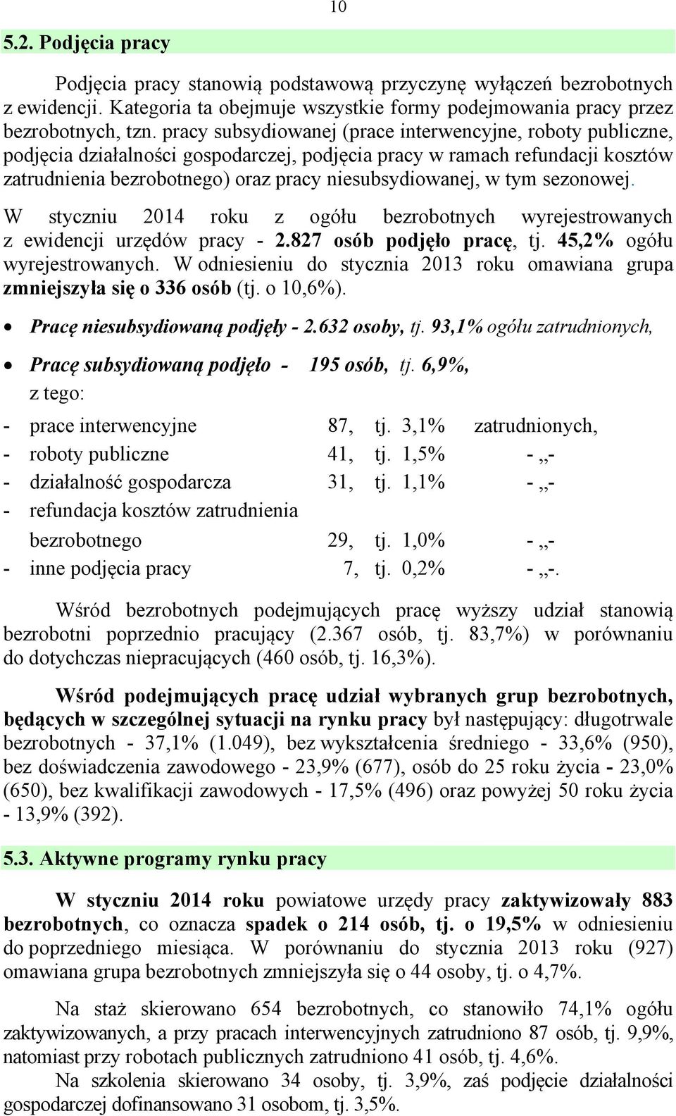 tym sezonowej. W styczniu 214 roku z ogółu bezrobotnych wyrejestrowanych z ewidencji urzędów pracy - 2.827 osób podjęło pracę, tj. 45,2% ogółu wyrejestrowanych.