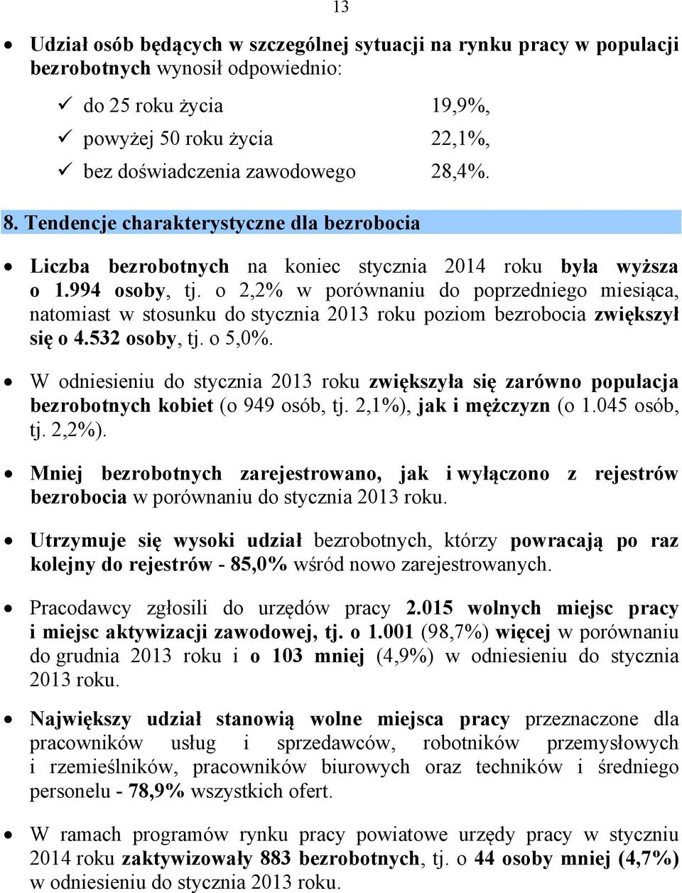 o 2,2% w porównaniu do poprzedniego miesiąca, natomiast w stosunku do stycznia 21 roku poziom bezrobocia zwiększył się o 4.52 osoby, tj. o 5,%.