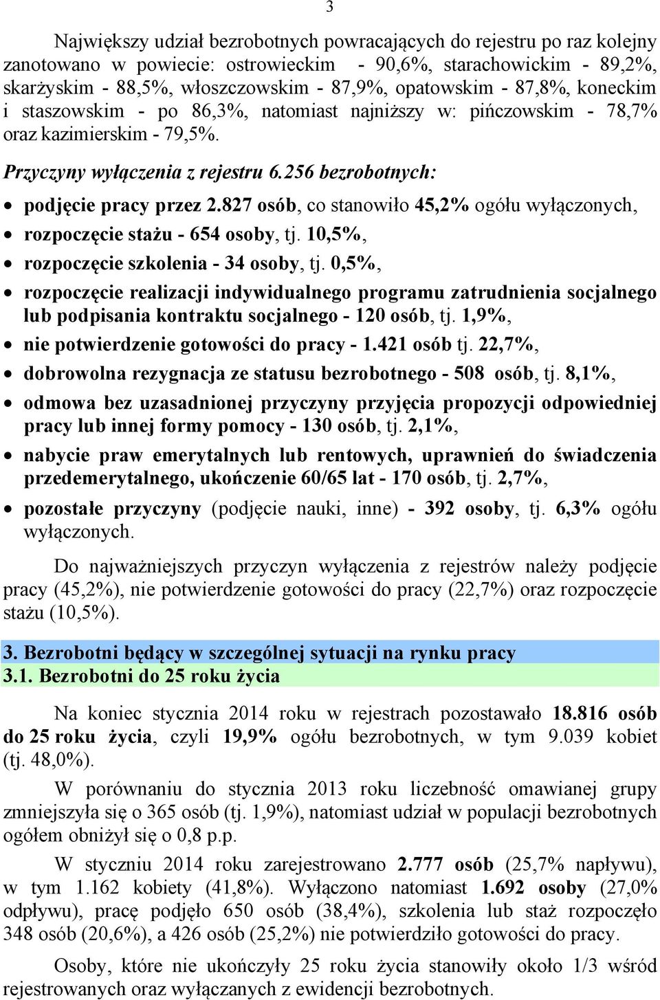 827 osób, co stanowiło 45,2% ogółu wyłączonych, rozpoczęcie stażu - 654 osoby, tj. 1,5%, rozpoczęcie szkolenia - 4 osoby, tj.