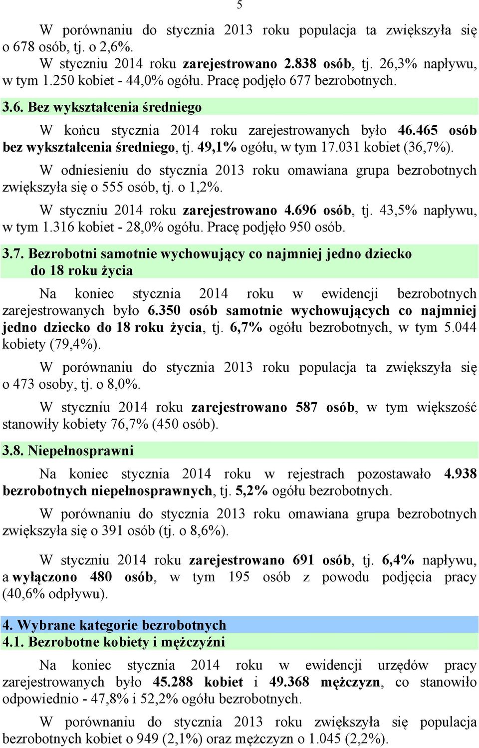 W odniesieniu do stycznia 21 roku omawiana grupa bezrobotnych zwiększyła się o 555 osób, tj. o 1,2%. W styczniu 214 roku zarejestrowano 4.696 osób, tj. 4,5% napływu, w tym 1.16 kobiet - 28,% ogółu.