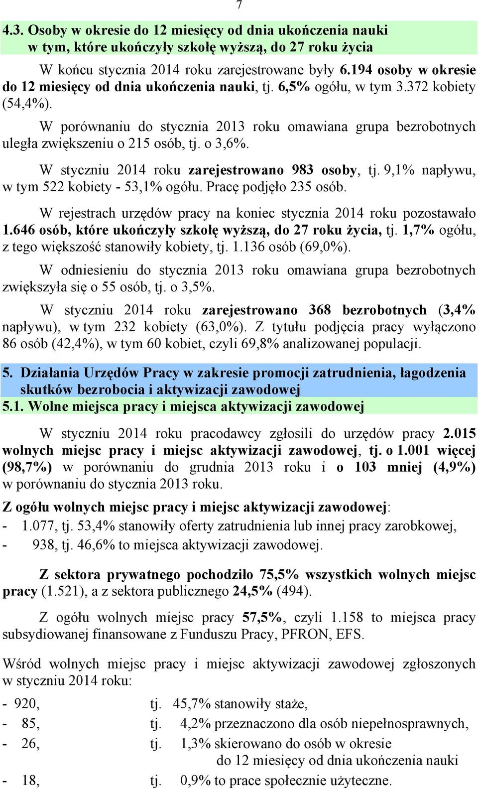 o,6%. W styczniu 214 roku zarejestrowano 98 osoby, tj. 9,1% napływu, w tym 522 kobiety - 5,1% ogółu. Pracę podjęło 25 osób. W rejestrach urzędów pracy na koniec stycznia 214 roku pozostawało 1.