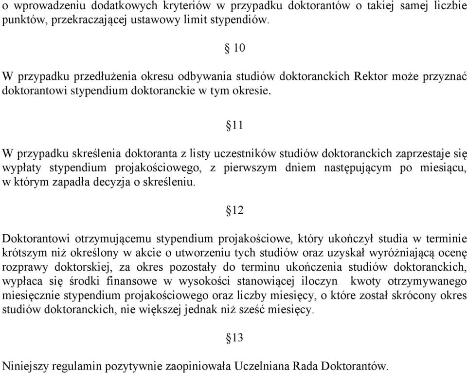11 W przypadku skreślenia doktoranta z listy uczestników studiów doktoranckich zaprzestaje się wypłaty stypendium projakościowego, z pierwszym dniem następującym po miesiącu, w którym zapadła decyzja