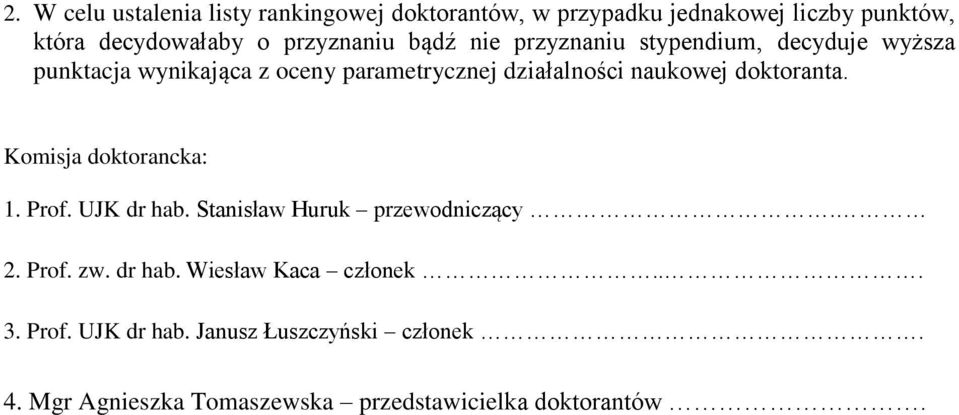 naukowej doktoranta. Komisja doktorancka: 1. Prof. UJK dr hab. Stanisław Huruk przewodniczący. 2. Prof. zw. dr hab. Wiesław Kaca członek.