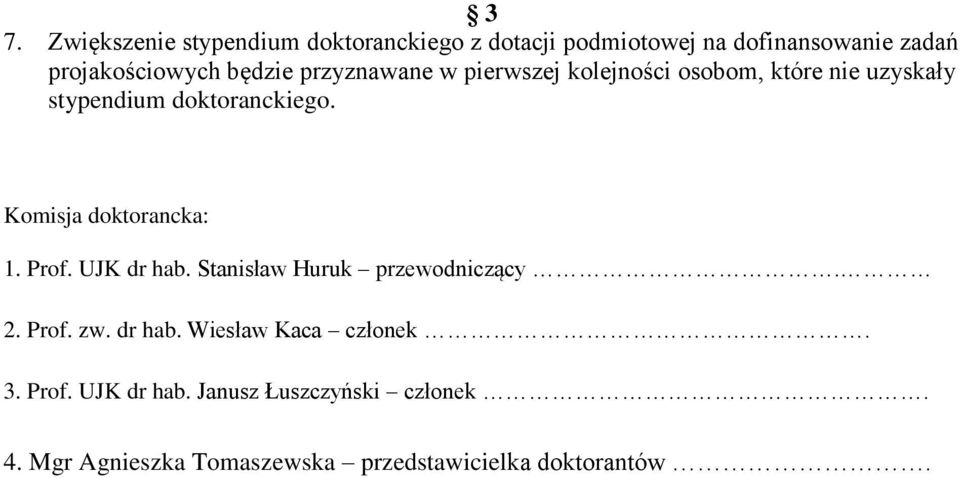 Komisja doktorancka: 1. Prof. UJK dr hab. Stanisław Huruk przewodniczący. 2. Prof. zw. dr hab. Wiesław Kaca członek.