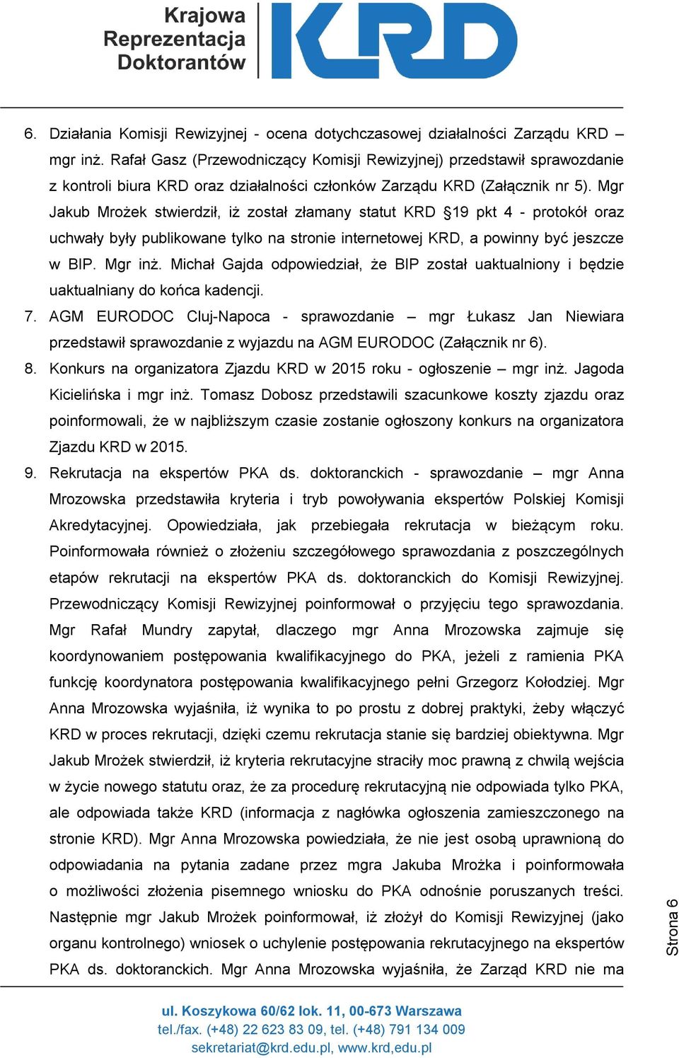 Mgr Jakub Mrożek stwierdził, iż został złamany statut KRD 19 pkt 4 - protokół oraz uchwały były publikowane tylko na stronie internetowej KRD, a powinny być jeszcze w BIP. Mgr inż.