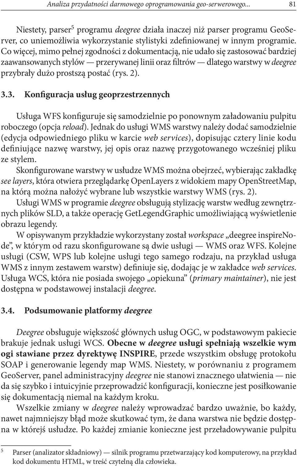 Co więcej, mimo pełnej zgodności z dokumentacją, nie udało się zastosować bardziej zaawansowanych stylów przerywanej linii oraz filtrów dlatego warstwy w deegree przybrały dużo prostszą postać (rys.