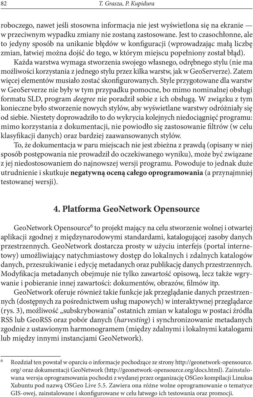 Każda warstwa wymaga stworzenia swojego własnego, odrębnego stylu (nie ma możliwości korzystania z jednego stylu przez kilka warstw, jak w GeoServerze).