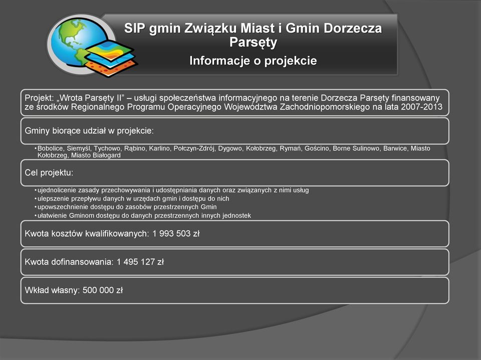 Gościno, Borne Sulinowo, Barwice, Miasto Kołobrzeg, Miasto Białogard Cel projektu: ujednolicenie zasady przechowywania i udostępniania danych oraz związanych z nimi usług ulepszenie przepływu danych