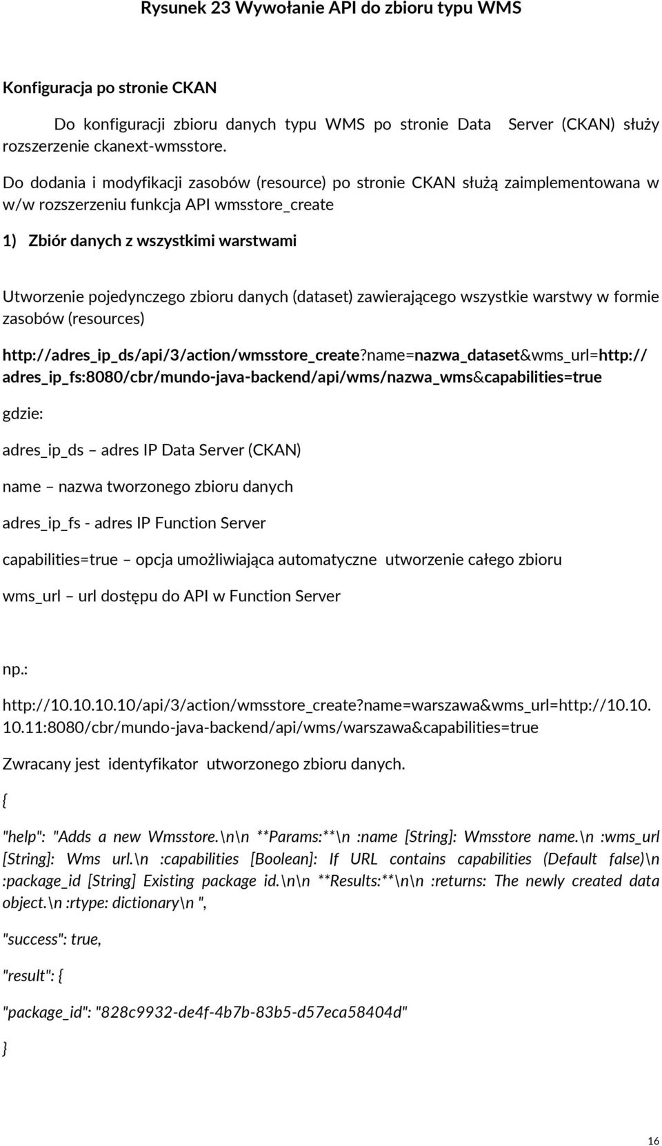 pojedynczego zbioru danych (dataset) zawierającego wszystkie warstwy w formie zasobów (resources) http://adres_ip_ds/api/3/action/wmsstore_create?