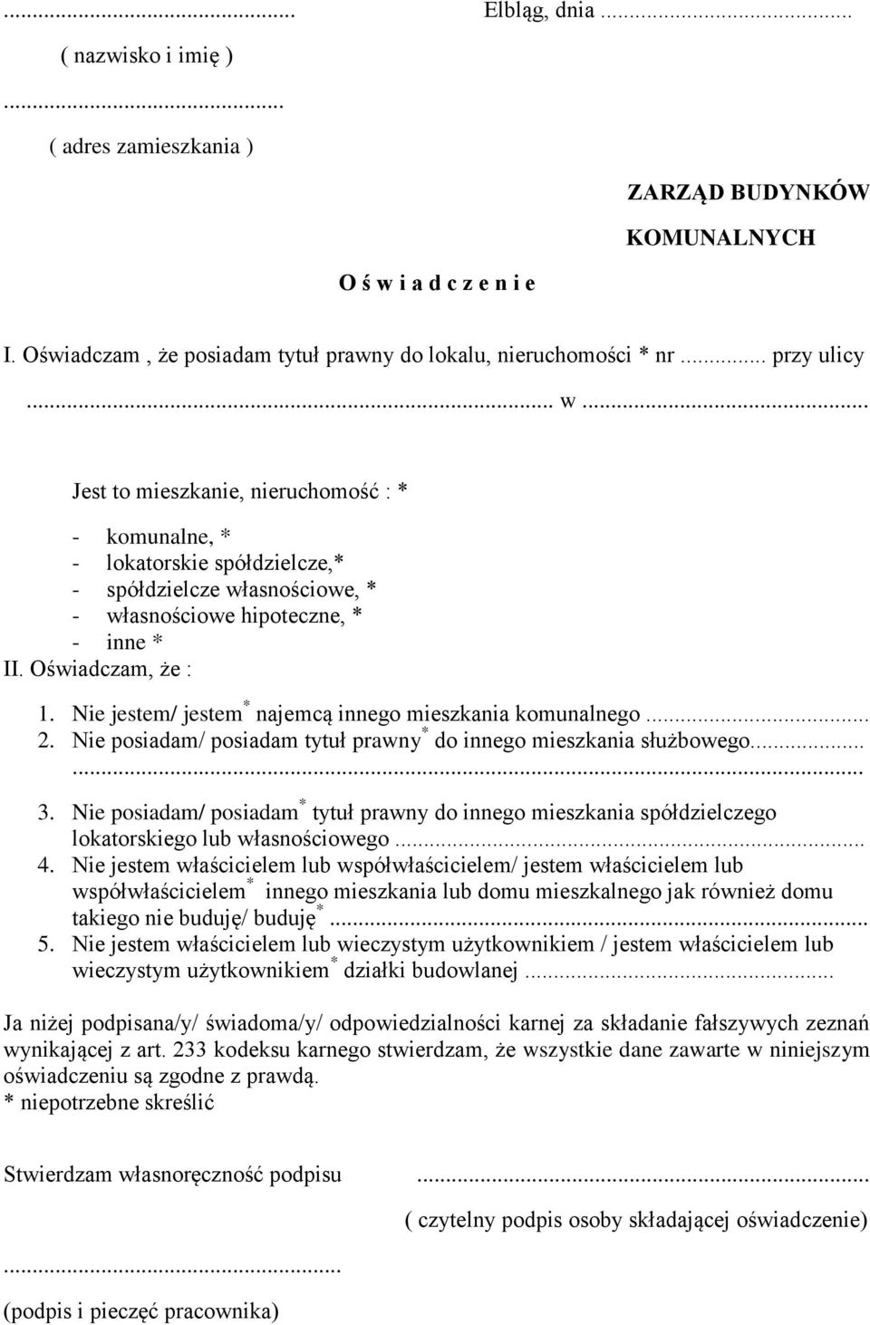 Nie jestem/ jestem * najemcą innego mieszkania komunalnego... 2. Nie posiadam/ posiadam tytuł prawny * do innego mieszkania służbowego...... 3.