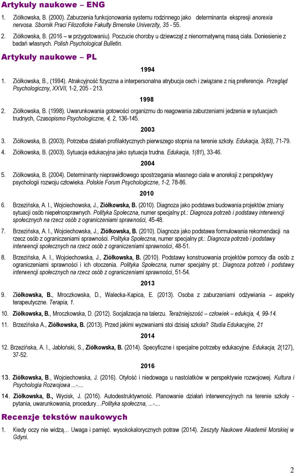 Atrakcyjność fizyczna a interpersonalna atrybucja cech i związane z nią preferencje. Przegląd Psychologiczny, XXVII, 1-2, 205-213. 1998 2. Ziółkowska, B. (1998).