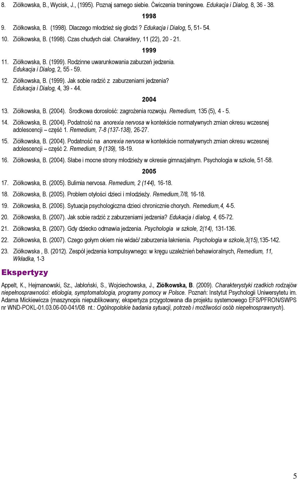 Edukacja i Dialog, 2, 55-59. 12. Ziółkowska, B. (1999). Jak sobie radzić z zaburzeniami jedzenia? Edukacja i Dialog, 4, 39-44. 2004 13. Ziółkowska, B. (2004). Środkowa dorosłość: zagrożenia rozwoju.