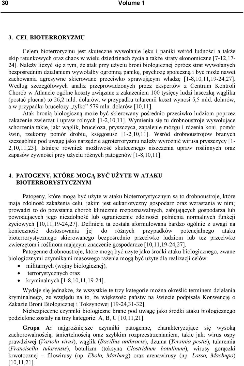 Należy liczyć się z tym, że atak przy użyciu broni biologicznej oprócz strat wywołanych bezpośrednim działaniem wywołałby ogromną panikę, psychozę społeczną i być może nawet zachowania agresywne