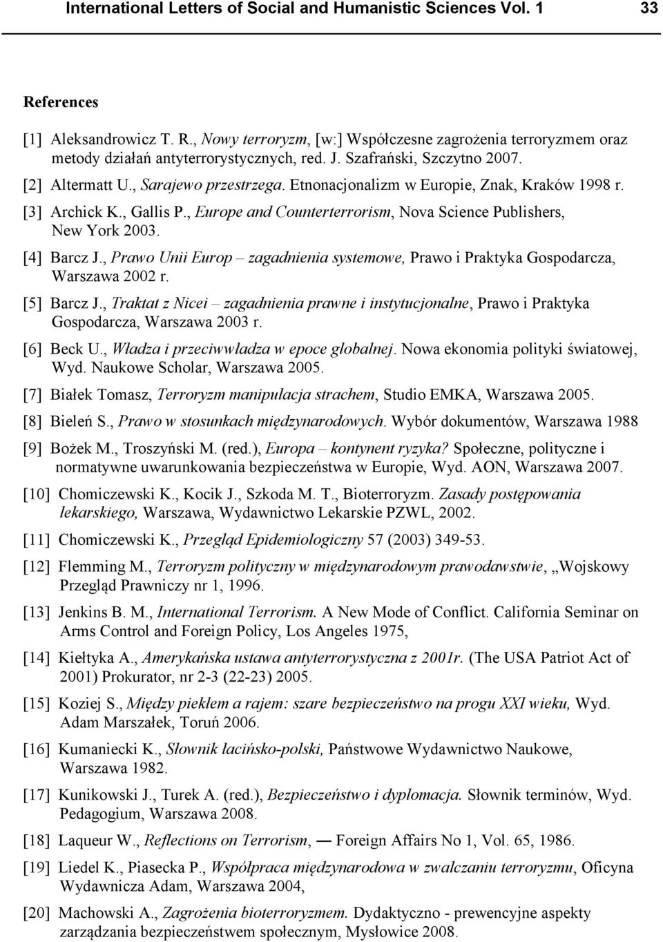 , Europe and Counterterrorism, Nova Science Publishers, New York 2003. [4] arcz J., Prawo Unii Europ zagadnienia systemowe, Prawo i Praktyka Gospodarcza, Warszawa 2002 r. [5] arcz J.