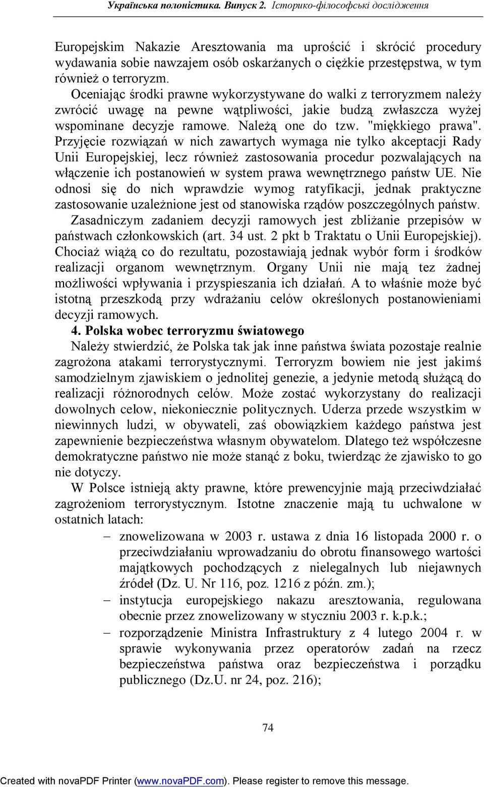 Oceniając środki prawne wykorzystywane do walki z terroryzmem należy zwrócić uwagę na pewne wątpliwości, jakie budzą zwłaszcza wyżej wspominane decyzje ramowe. Należą one do tzw. "miękkiego prawa".