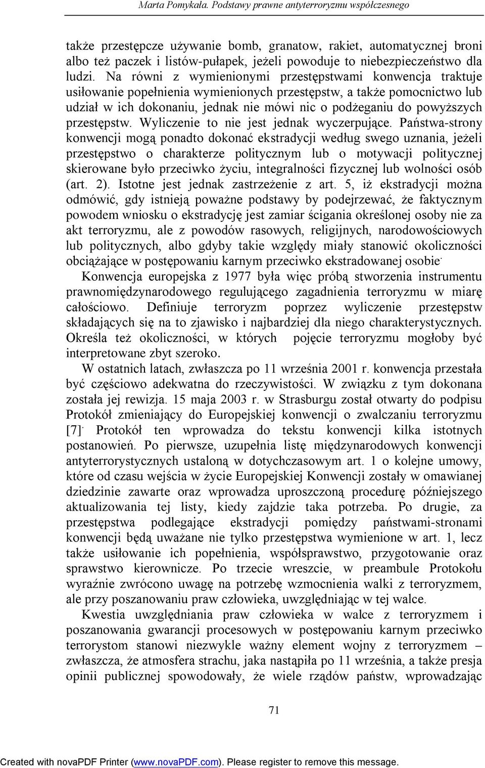 Na równi z wymienionymi przestępstwami konwencja traktuje usiłowanie popełnienia wymienionych przestępstw, a także pomocnictwo lub udział w ich dokonaniu, jednak nie mówi nic o podżeganiu do