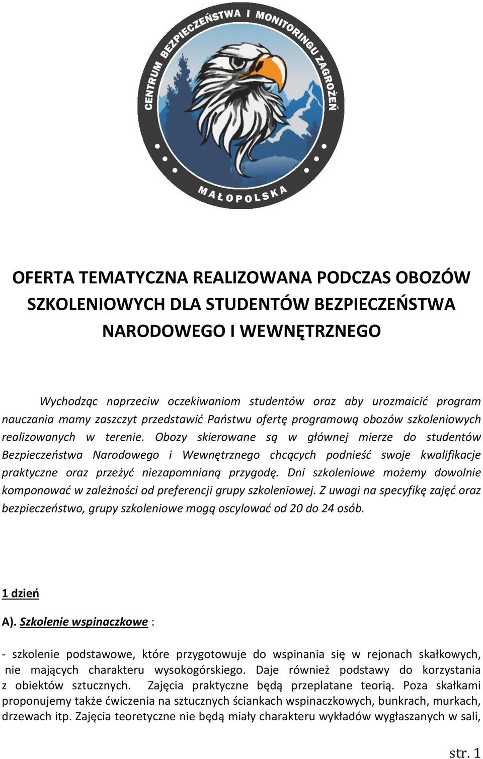 Obozy skierowane są w głównej mierze do studentów Bezpieczeństwa Narodowego i Wewnętrznego chcących podnieść swoje kwalifikacje praktyczne oraz przeżyć niezapomnianą przygodę.