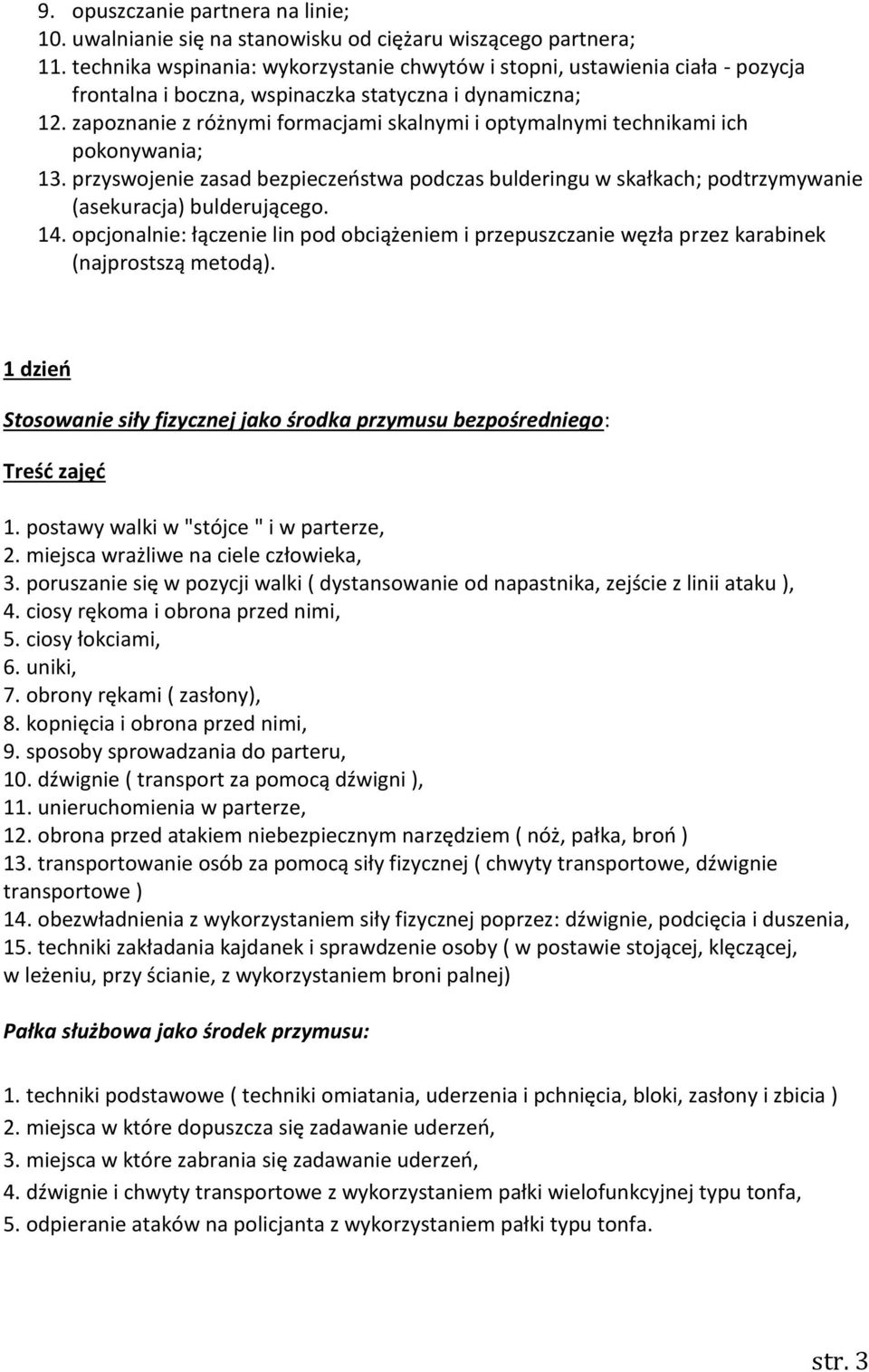 zapoznanie z różnymi formacjami skalnymi i optymalnymi technikami ich pokonywania; 13. przyswojenie zasad bezpieczeństwa podczas bulderingu w skałkach; podtrzymywanie (asekuracja) bulderującego. 14.