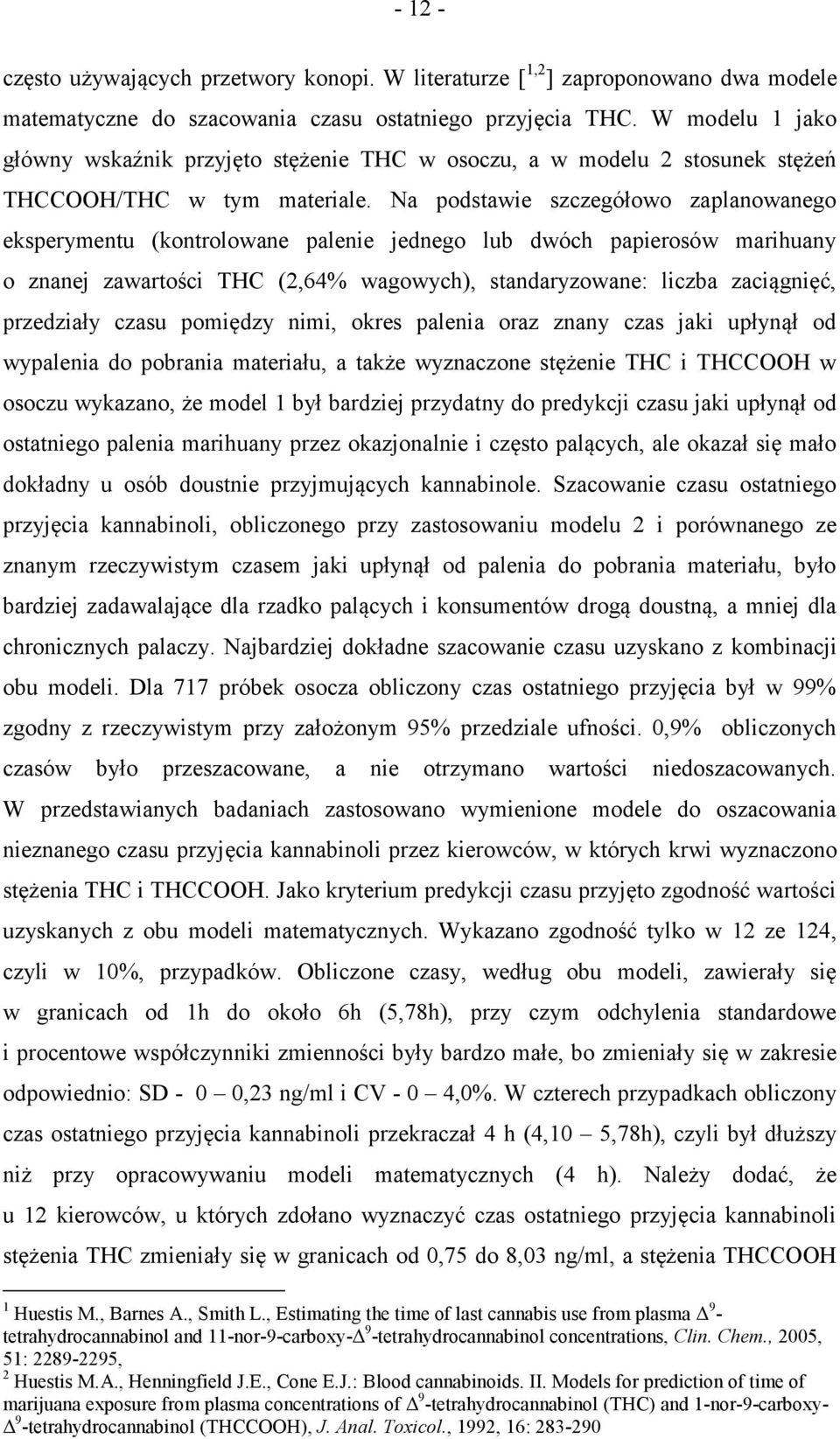 Na podstawie szczegółowo zaplanowanego eksperymentu (kontrolowane palenie jednego lub dwóch papierosów marihuany o znanej zawartości THC (2,64% wagowych), standaryzowane: liczba zaciągnięć,