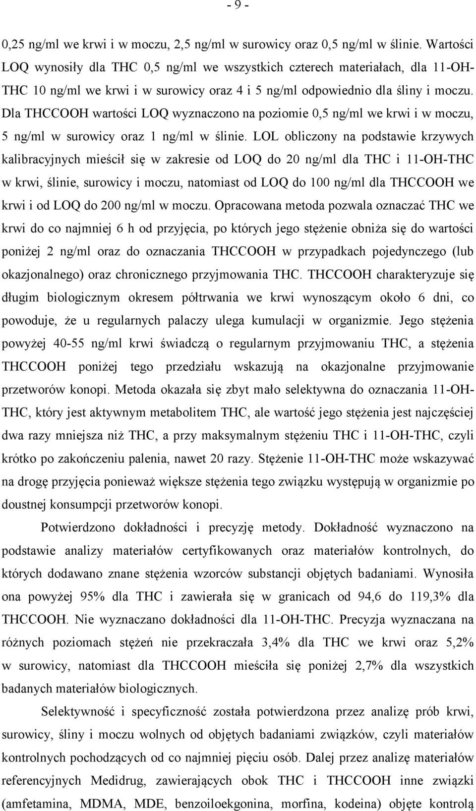 Dla THCCOOH wartości LOQ wyznaczono na poziomie,5 ng/ml we krwi i w moczu, 5 ng/ml w surowicy oraz 1 ng/ml w ślinie.
