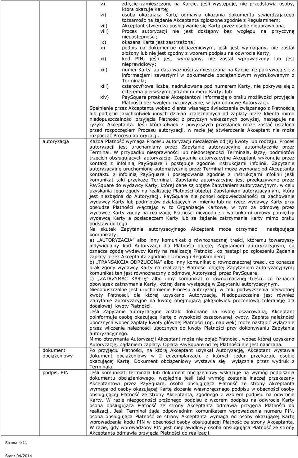 bez względu na przyczynę niedostępności; ix) okazana Karta jest zastrzeżona; x) podpis na dokumencie obciążeniowym, jeśli jest wymagany, nie został złożony lub nie jest zgodny z wzorem podpisu na
