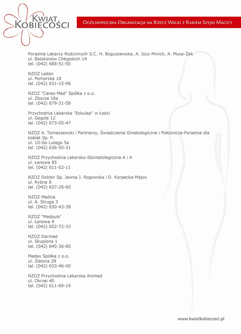 Tomaszewski i Partnerzy, Świadczenia Ginekologiczne i Położnicze-Poradnia dla kobiet Sp. P. ul. 10-Go Lutego 5a tel. (042) 636-50-31 NZOZ Przychodnia Lekarsko-Stomatologiczna A i A ul. Łanowa 85 tel.