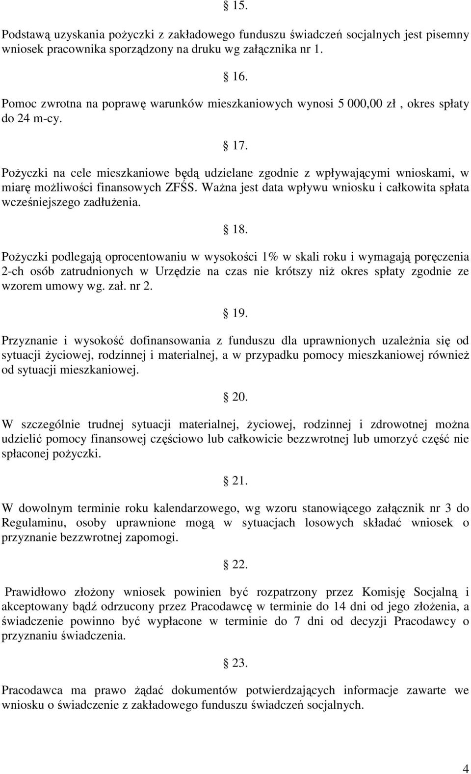 PoŜyczki na cele mieszkaniowe będą udzielane zgodnie z wpływającymi wnioskami, w miarę moŝliwości finansowych ZFŚS. WaŜna jest data wpływu wniosku i całkowita spłata wcześniejszego zadłuŝenia. 18.
