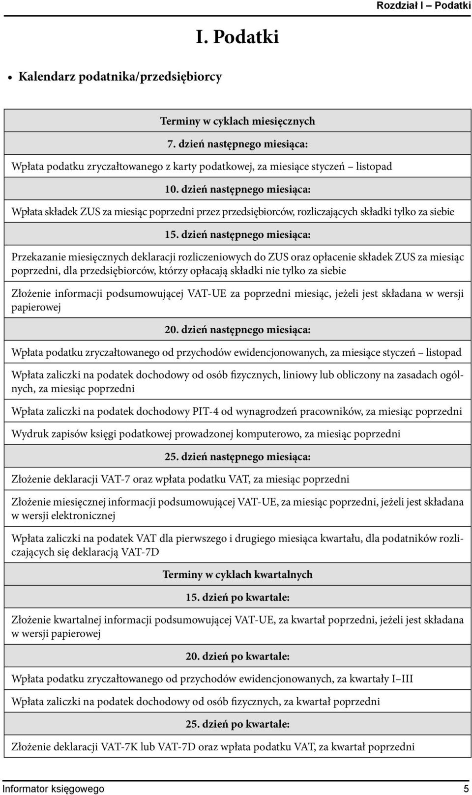 dzień następnego miesiąca: Wpłata składek ZUS za miesiąc poprzedni przez przedsiębiorców, rozliczających składki tylko za siebie 15.