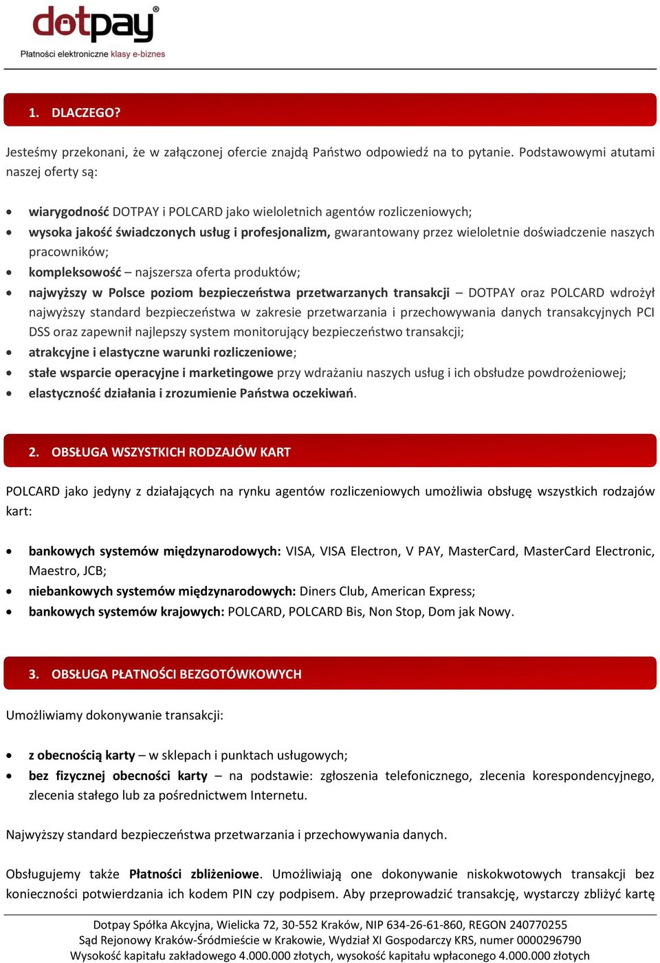 doświadczenie naszych pracowników; kompleksowość najszersza oferta produktów; najwyższy w Polsce poziom bezpieczeństwa przetwarzanych transakcji DOTPAY oraz POLCARD wdrożył najwyższy standard