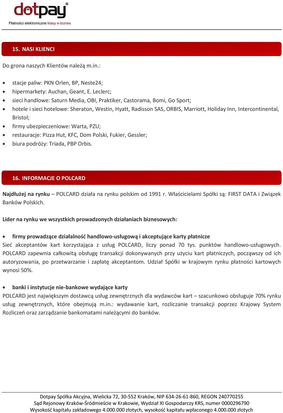 Bristol; firmy ubezpieczeniowe: Warta, PZU; restauracje: Pizza Hut, KFC, Dom Polski, Fukier, Gessler; biura podróży: Triada, PBP Orbis. 16.