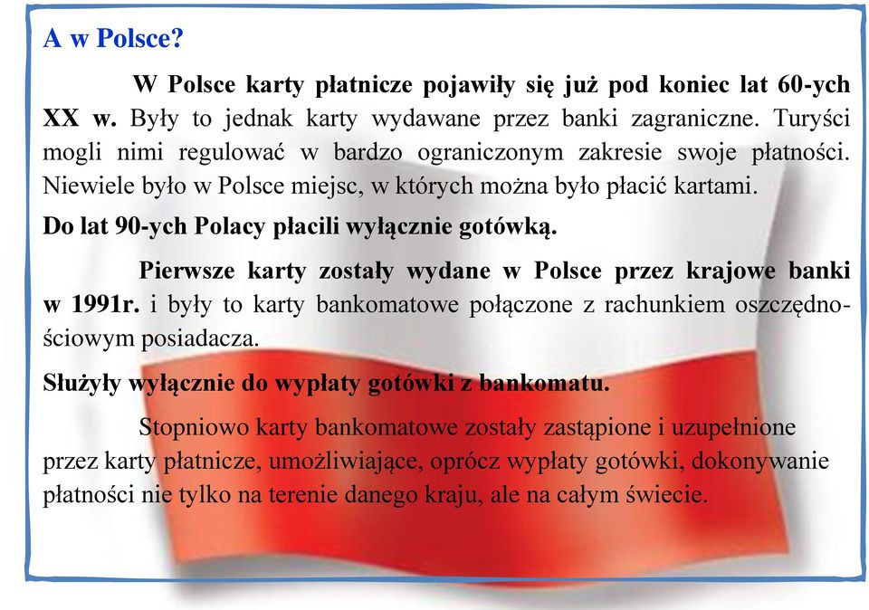 Do lat 90-ych Polacy płacili wyłącznie gotówką. Pierwsze karty zostały wydane w Polsce przez krajowe banki w 1991r.