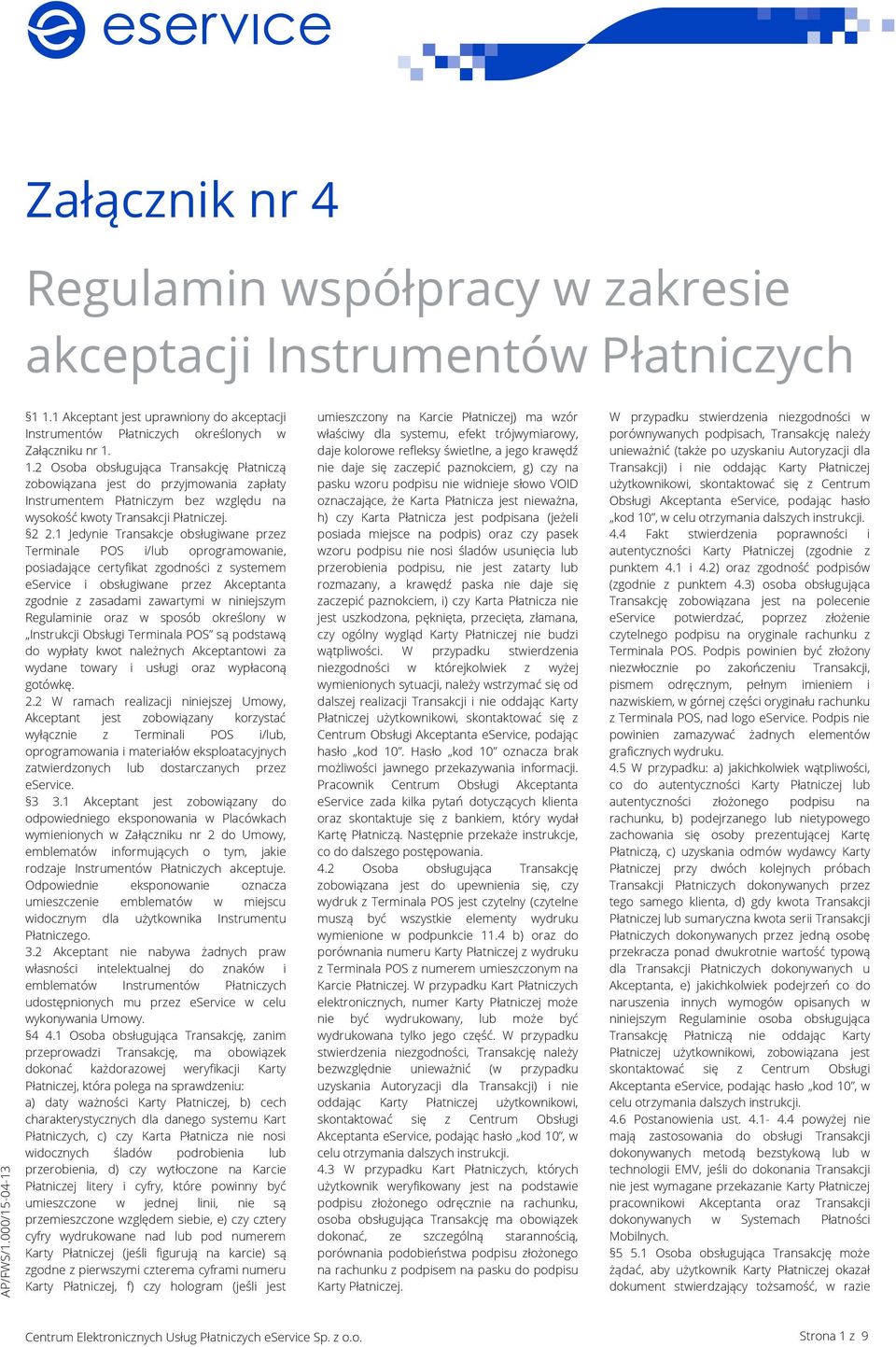 1.2 Osoba obsługująca Transakcję Płatniczą zobowiązana jest do przyjmowania zapłaty Instrumentem Płatniczym bez względu na wysokość kwoty Transakcji 2 2.