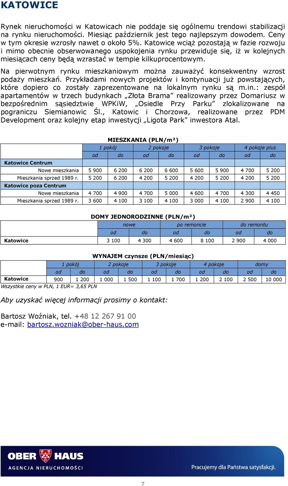 Katowice wciąż pozostają w fazie rozwoju i mimo obecnie obserwowanego uspokojenia rynku przewiduje się, iż w kolejnych miesiącach ceny będą wzrastać w tempie kilkuprocentowym.