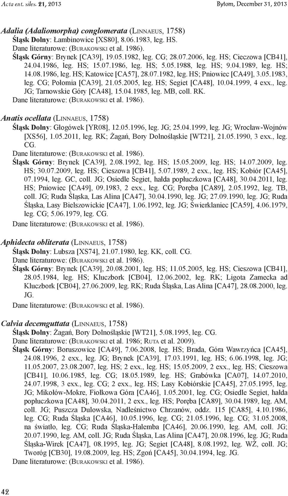 HS; Segiet [CA48], 10.04.1999, 4 exx., leg. JG; Tarnowskie Góry [CA48], 15.04.1985, leg. MB, coll. RK. Anatis ocellata (Linnaeus, 1758) Śląsk Dolny: Głogówek [YR08], 12.05.1996, leg. JG; 25.04.1999, leg.