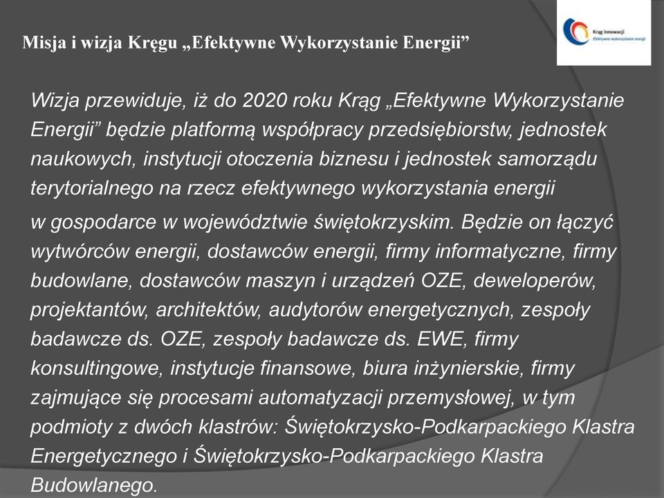 Będzie on łączyć wytwórców energii, dostawców energii, firmy informatyczne, firmy budowlane, dostawców maszyn i urządzeń OZE, deweloperów, projektantów, architektów, audytorów energetycznych, zespoły