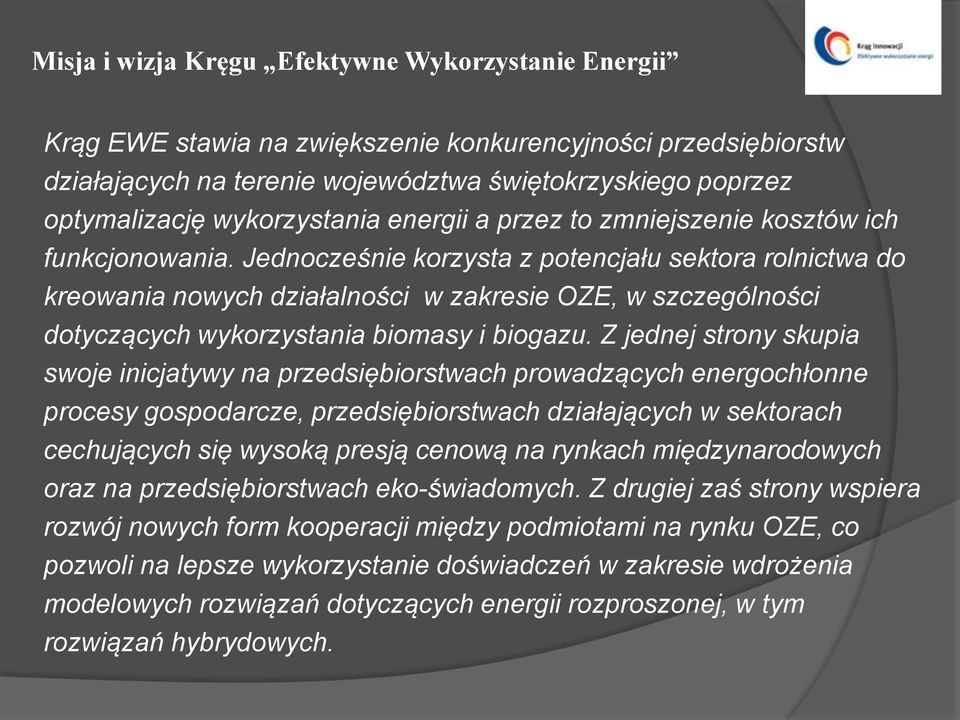 Jednocześnie korzysta z potencjału sektora rolnictwa do kreowania nowych działalności w zakresie OZE, w szczególności dotyczących wykorzystania biomasy i biogazu.
