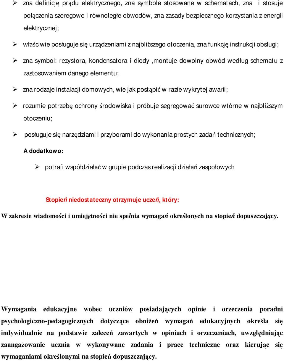 zna rodzaje instalacji domowych, wie jak postąpić w razie wykrytej awarii; rozumie potrzebę ochrony środowiska i próbuje segregować surowce wtórne w najbliższym otoczeniu; posługuje się narzędziami i