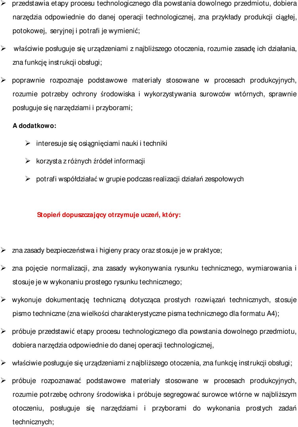 procesach produkcyjnych, rozumie potrzeby ochrony środowiska i wykorzystywania surowców wtórnych, sprawnie posługuje się narzędziami i przyborami; interesuje się osiągnięciami nauki i techniki