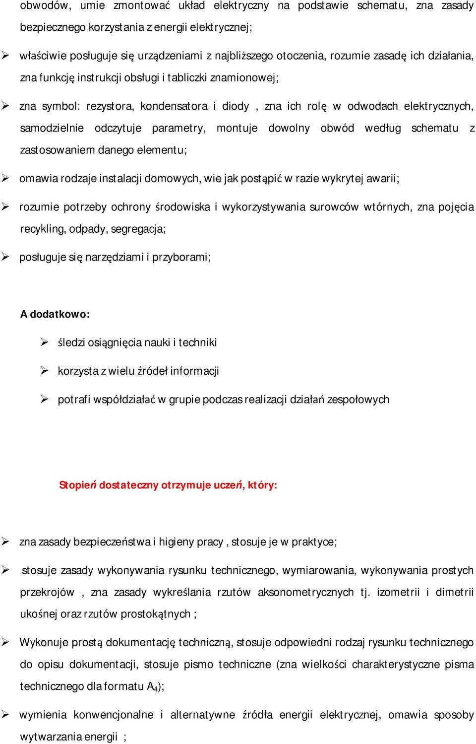 montuje dowolny obwód według schematu z zastosowaniem danego elementu; omawia rodzaje instalacji domowych, wie jak postąpić w razie wykrytej awarii; rozumie potrzeby ochrony środowiska i