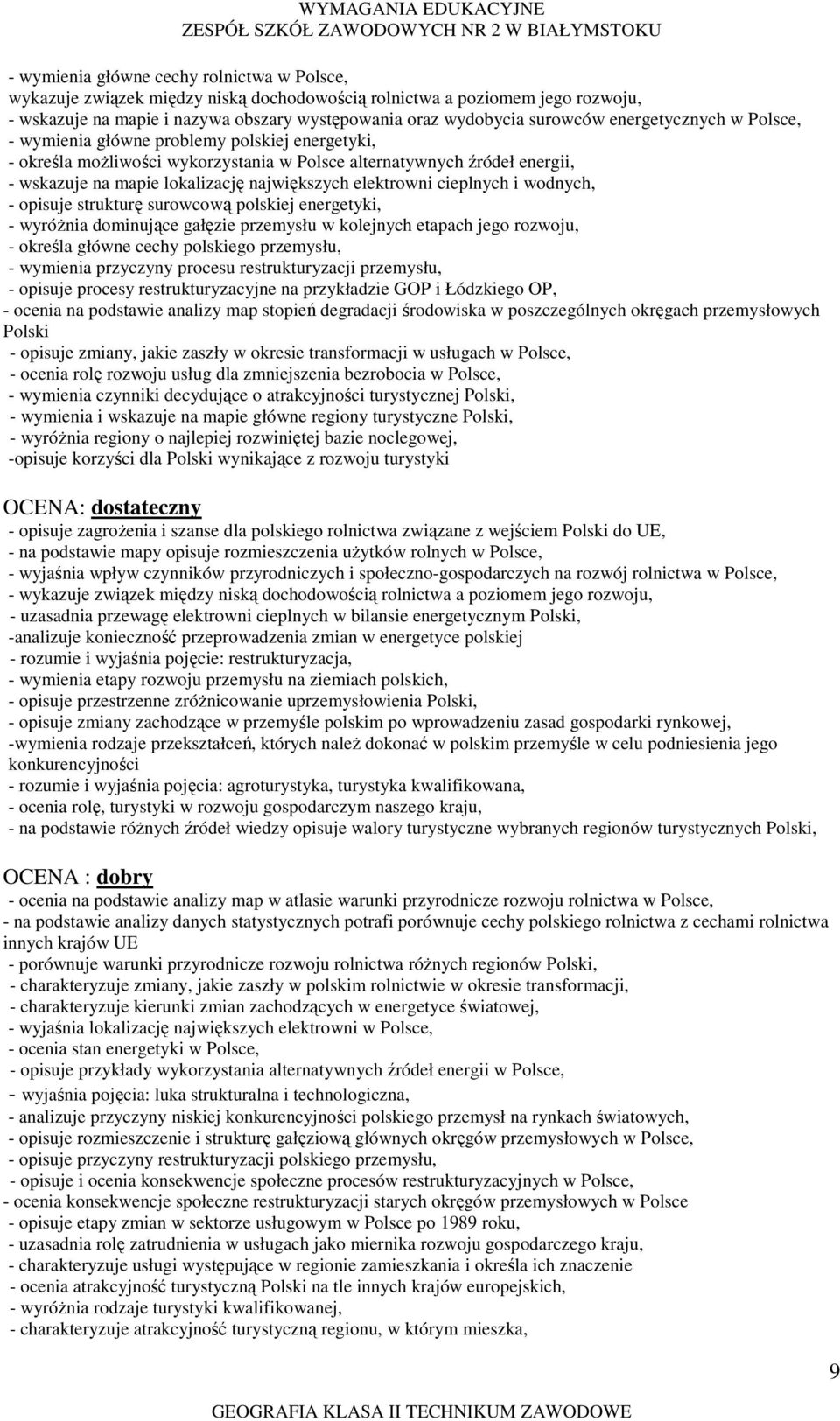 elektrowni cieplnych i wodnych, - opisuje strukturę surowcową polskiej energetyki, - wyróŝnia dominujące gałęzie przemysłu w kolejnych etapach jego rozwoju, - określa główne cechy polskiego