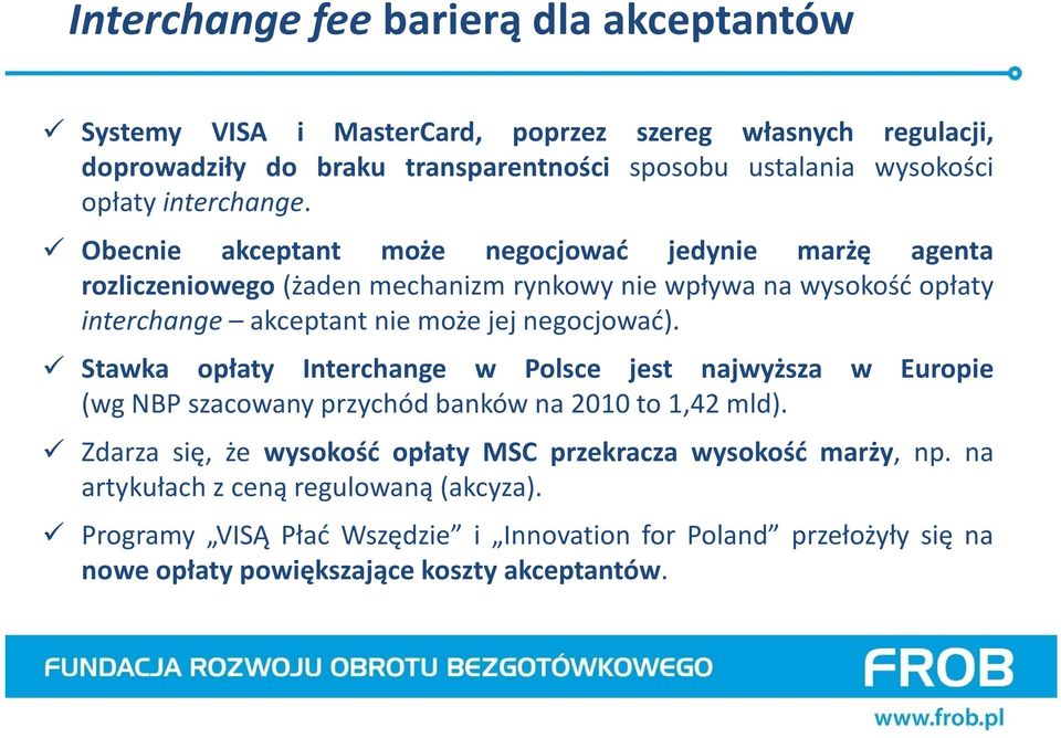 Obecnie akceptant może negocjować jedynie marżę agenta rozliczeniowego(żaden mechanizm rynkowy nie wpływa na wysokość opłaty interchange akceptant nie może jej negocjować).