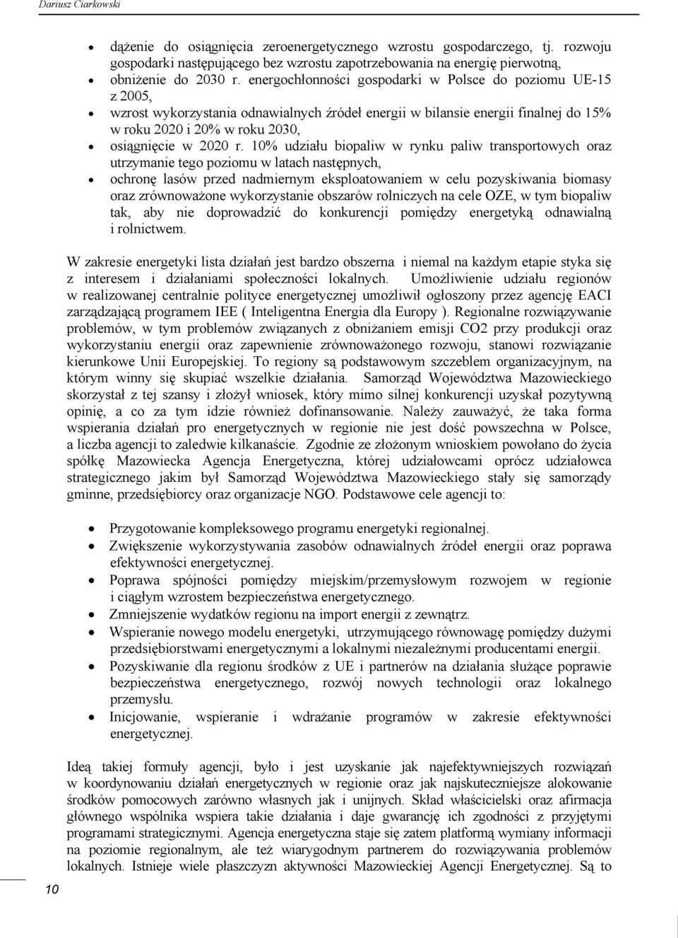 10% udziału biopaliw w rynku paliw transportowych oraz utrzymanie tego poziomu w latach następnych, ochronę lasów przed nadmiernym eksploatowaniem w celu pozyskiwania biomasy oraz zrównoważone