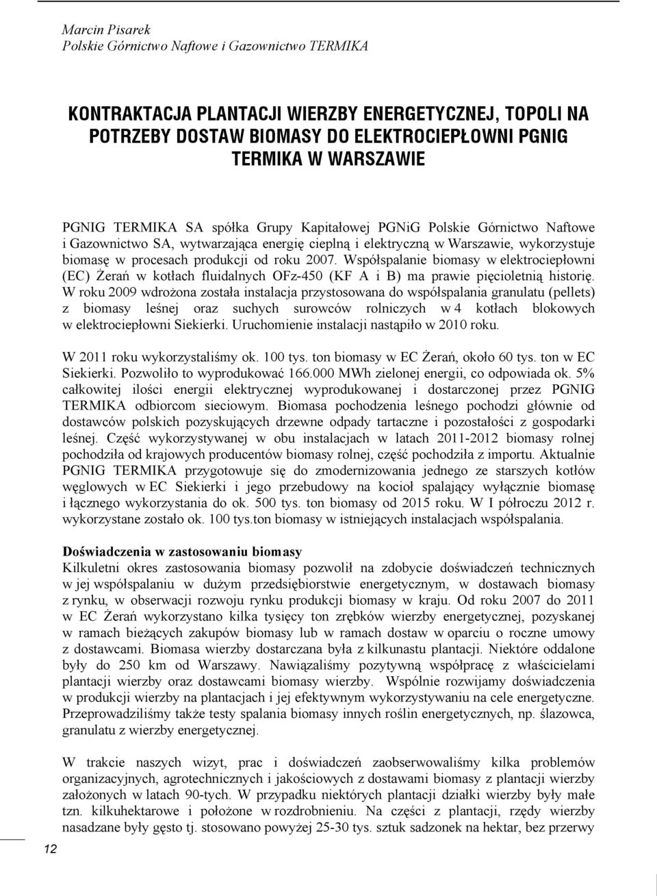 Współspalanie biomasy w elektrociepłowni (EC) Żerań w kotłach fluidalnych OFz-450 (KF A i B) ma prawie pięcioletnią historię.
