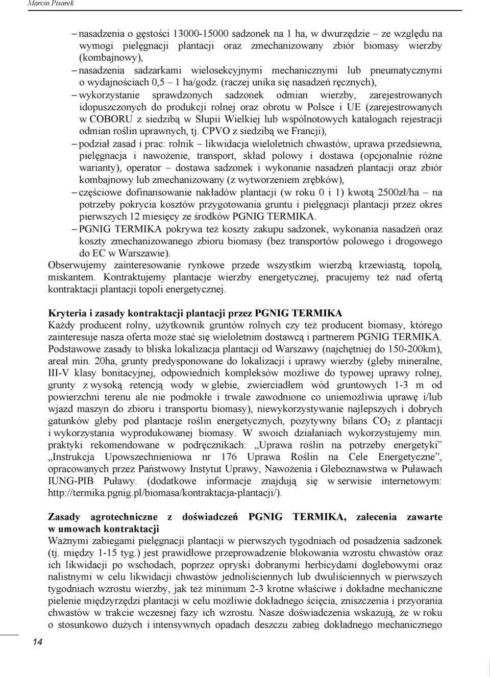 (raczej unika się nasadzeń ręcznych), wykorzystanie sprawdzonych sadzonek odmian wierzby, zarejestrowanych idopuszczonych do produkcji rolnej oraz obrotu w Polsce i UE (zarejestrowanych w COBORU z