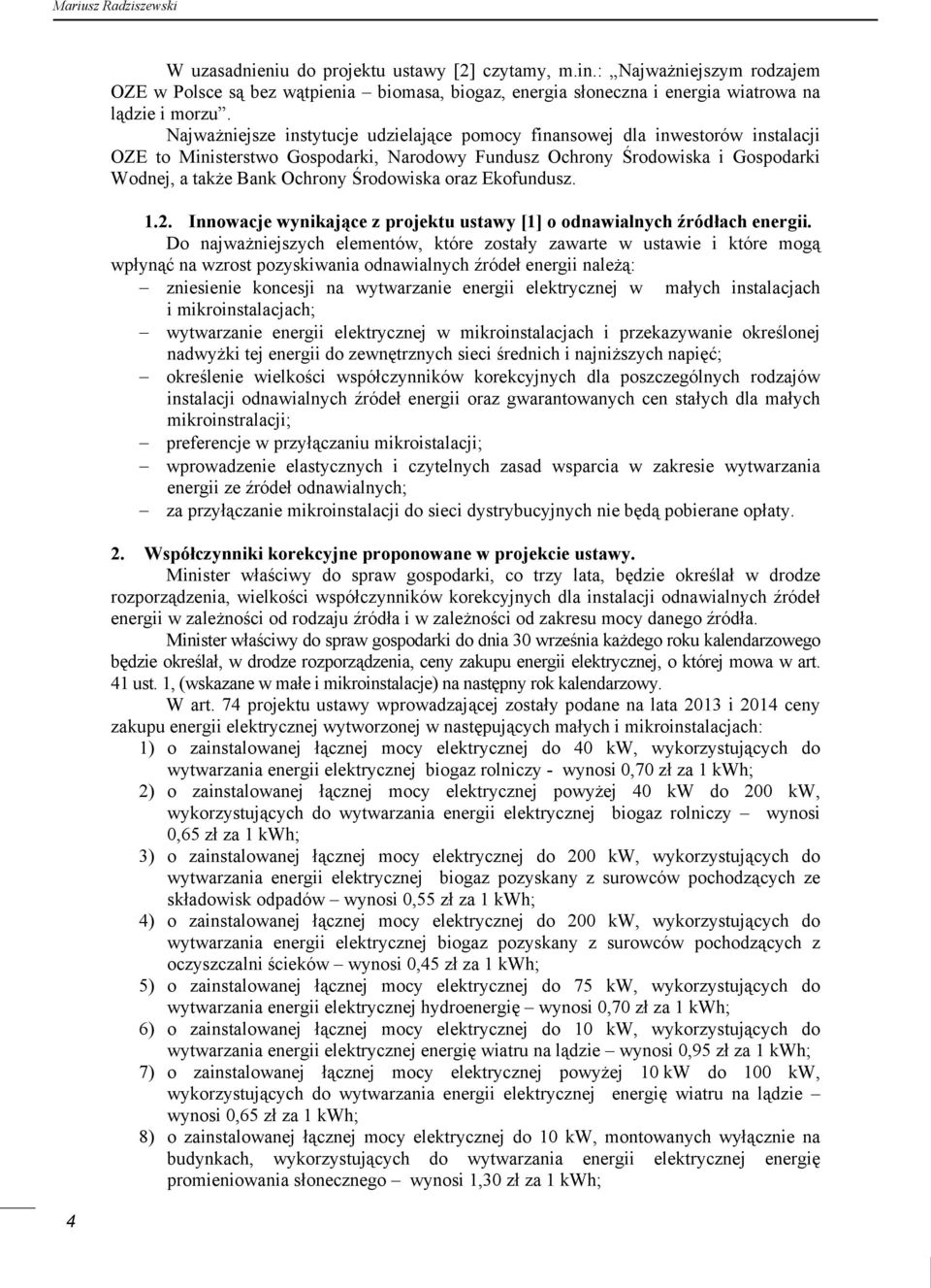 Najważniejsze instytucje udzielające pomocy finansowej dla inwestorów instalacji OZE to Ministerstwo Gospodarki, Narodowy Fundusz Ochrony Środowiska i Gospodarki Wodnej, a także Bank Ochrony