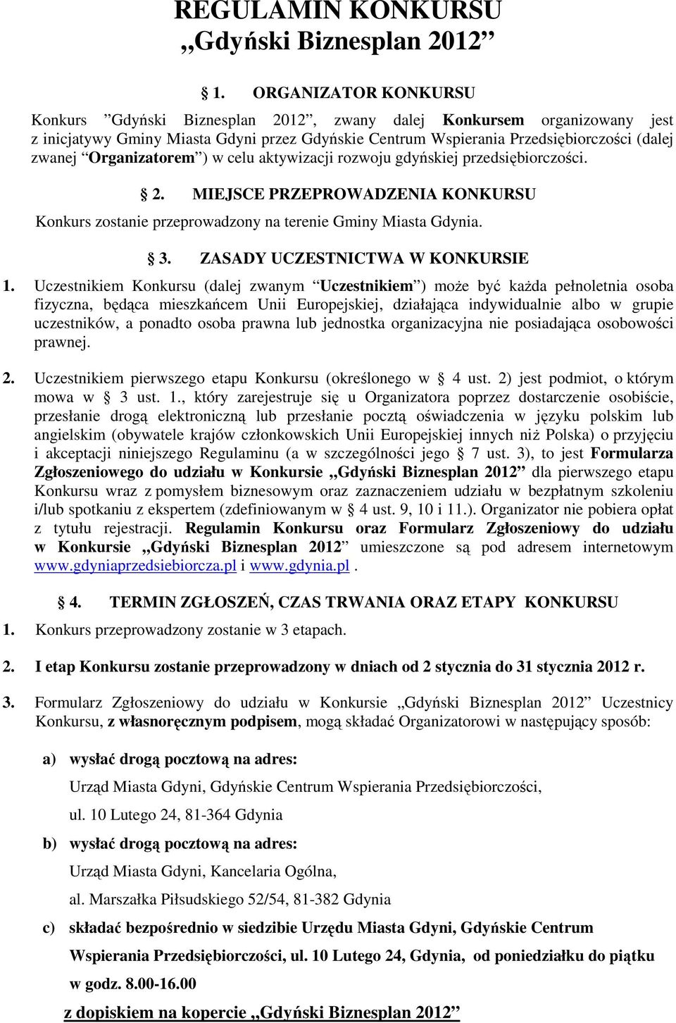Organizatorem ) w celu aktywizacji rozwoju gdyńskiej przedsiębiorczości. 2. MIEJSCE PRZEPROWADZENIA KONKURSU Konkurs zostanie przeprowadzony na terenie Gminy Miasta Gdynia. 3.