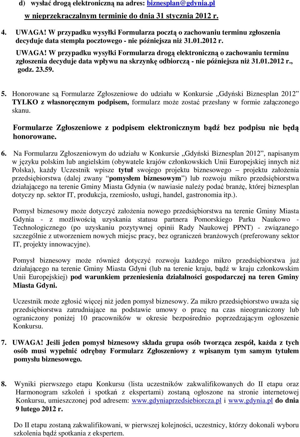 W przypadku wysyłki Formularza drogą elektroniczną o zachowaniu terminu zgłoszenia decyduje data wpływu na skrzynkę odbiorczą - nie późniejsza niŝ 31.01.2012 r., godz. 23.59. 5.