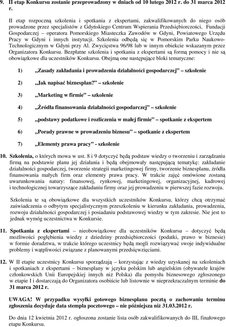 Pomorskiego Miasteczka Zawodów w Gdyni, Powiatowego Urzędu Pracy w Gdyni i innych instytucji. Szkolenia odbędą się w Pomorskim Parku Naukowo- Technologicznym w Gdyni przy Al.