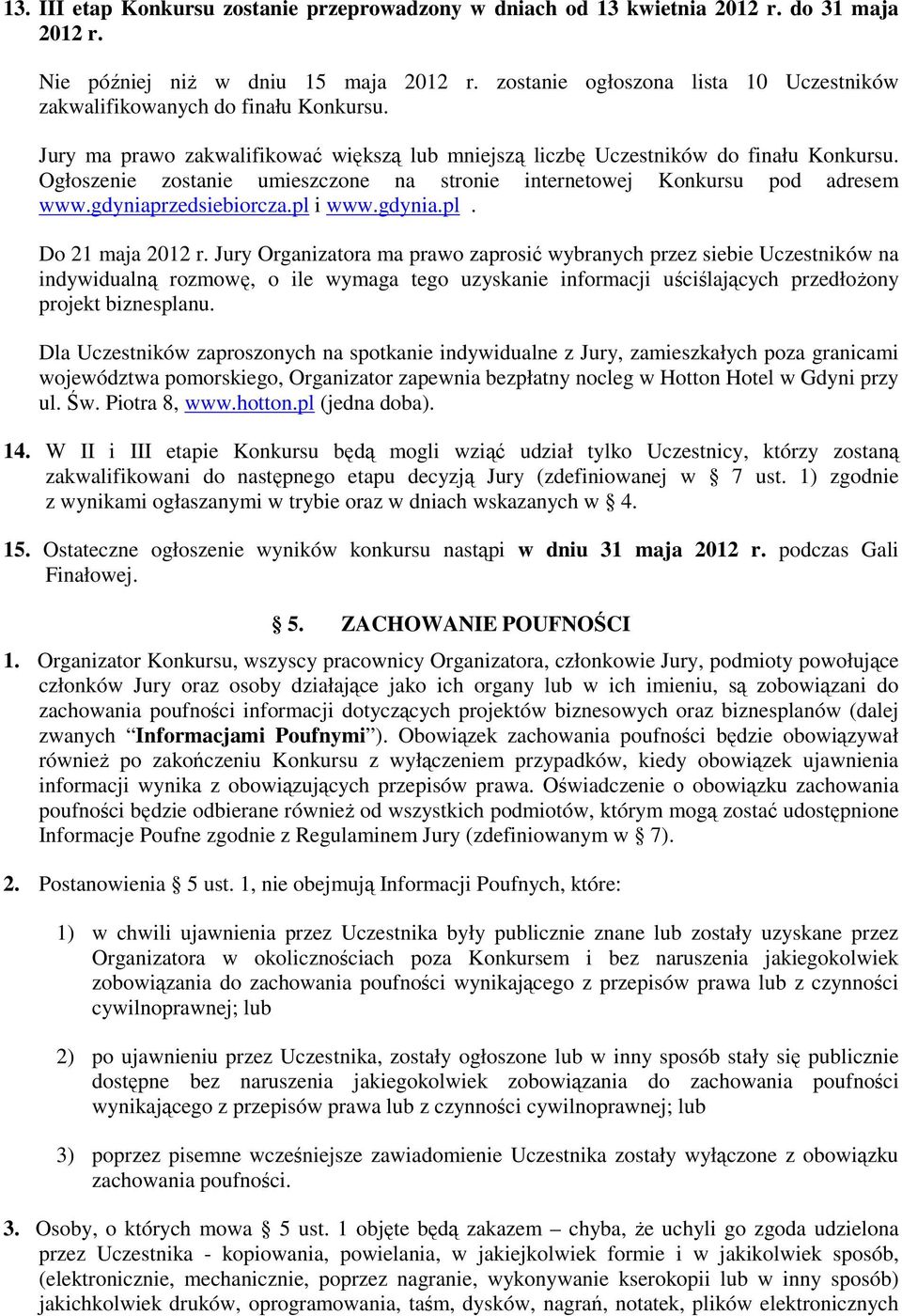 Ogłoszenie zostanie umieszczone na stronie internetowej Konkursu pod adresem www.gdyniaprzedsiebiorcza.pl i www.gdynia.pl. Do 21 maja 2012 r.