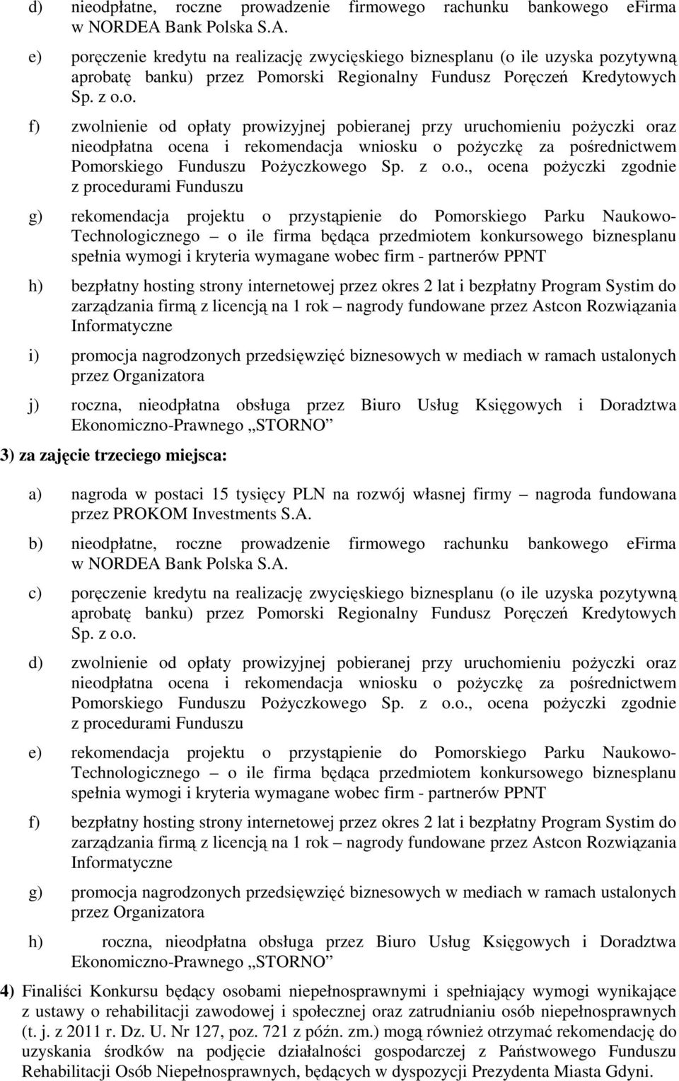 z o.o., ocena poŝyczki zgodnie z procedurami Funduszu g) rekomendacja projektu o przystąpienie do Pomorskiego Parku Naukowo- Technologicznego o ile firma będąca przedmiotem konkursowego biznesplanu